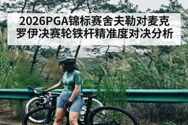 2026PGA锦标赛舍夫勒对麦克罗伊决赛轮铁杆精准度对决分析